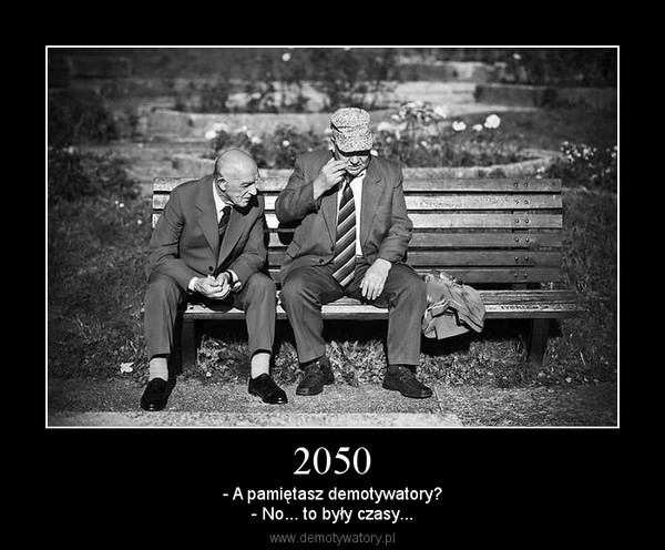 2050 – - A pamiętasz demotywatory?- No... to były czasy... 