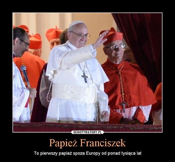 Papież Franciszek – To pierwszy papież spoza Europy od ponad tysiąca lat 