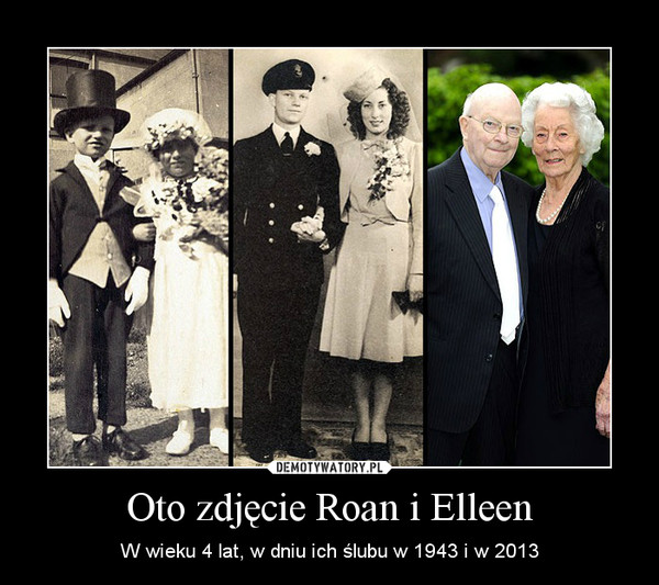 Oto zdjęcie Roan i Elleen – W wieku 4 lat, w dniu ich ślubu w 1943 i w 2013 