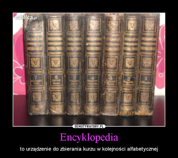 Encyklopedia – to urządzenie do zbierania kurzu w kolejności alfabetycznej 