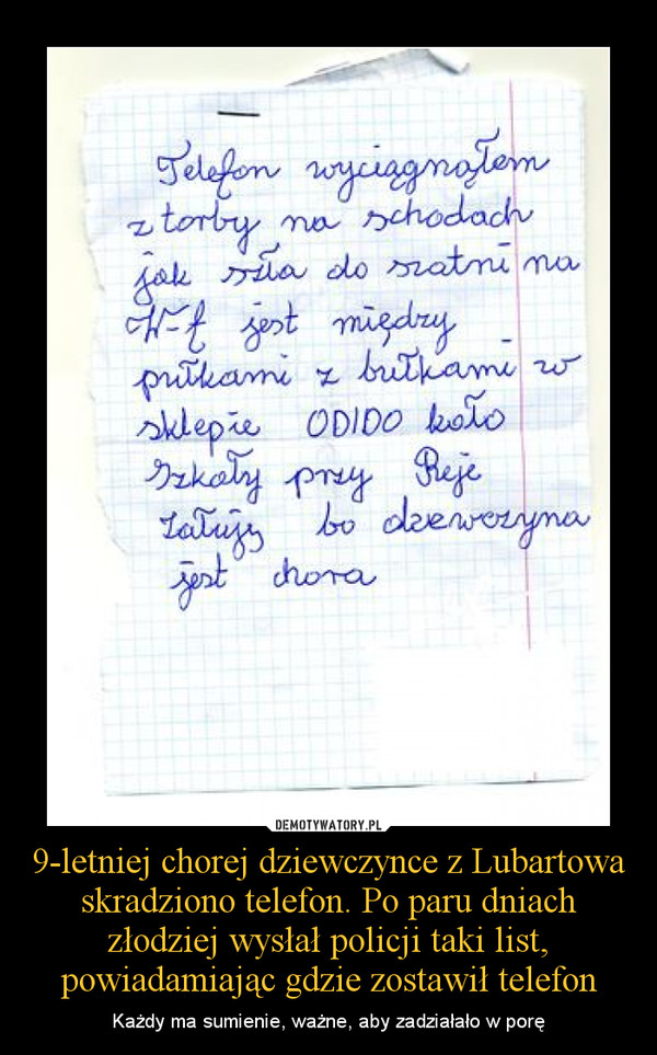 9-letniej chorej dziewczynce z Lubartowa skradziono telefon. Po paru dniach złodziej wysłał policji taki list, powiadamiając gdzie zostawił telefon – Każdy ma sumienie, ważne, aby zadziałało w porę 
