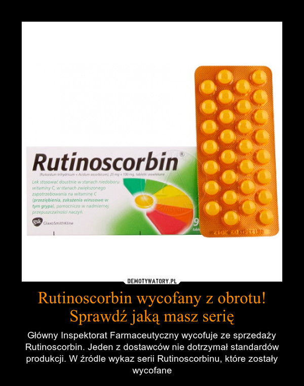 Rutinoscorbin wycofany z obrotu! Sprawdź jaką masz serię – Główny Inspektorat Farmaceutyczny wycofuje ze sprzedaży Rutinoscorbin. Jeden z dostawców nie dotrzymał standardów produkcji. W źródle wykaz serii Rutinoscorbinu, które zostały wycofane 