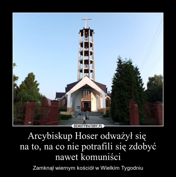 Arcybiskup Hoser odważył się na to, na co nie potrafili się zdobyć nawet komuniści – Zamknął wiernym kościół w Wielkim Tygodniu 