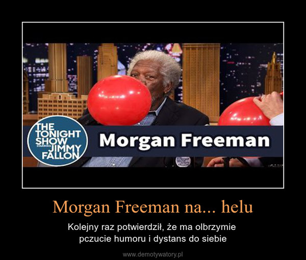 Morgan Freeman na... helu – Kolejny raz potwierdził, że ma olbrzymie pczucie humoru i dystans do siebie 