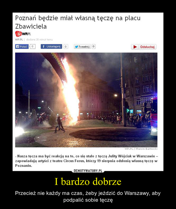 I bardzo dobrze – Przecież nie każdy ma czas, żeby jeździć do Warszawy, aby podpalić sobie tęczę 