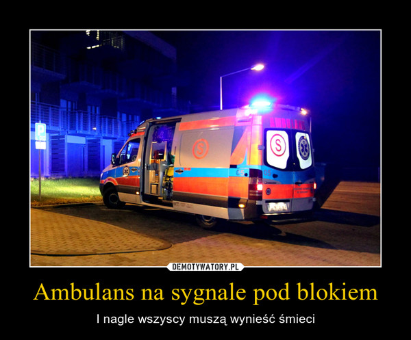 Ambulans na sygnale pod blokiem – I nagle wszyscy muszą wynieść śmieci 