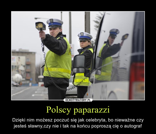 Polscy paparazzi – Dzięki nim możesz poczuć się jak celebryta, bo nieważne czy jesteś sławny,czy nie i tak na końcu poproszą cię o autograf 