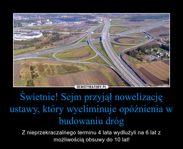 Świetnie! Sejm przyjął nowelizację ustawy, który wyeliminuje opóźnienia w budowaniu dróg – Z nieprzekraczalnego terminu 4 lata wydłużyli na 6 lat z możliwością obsuwy do 10 lat! 