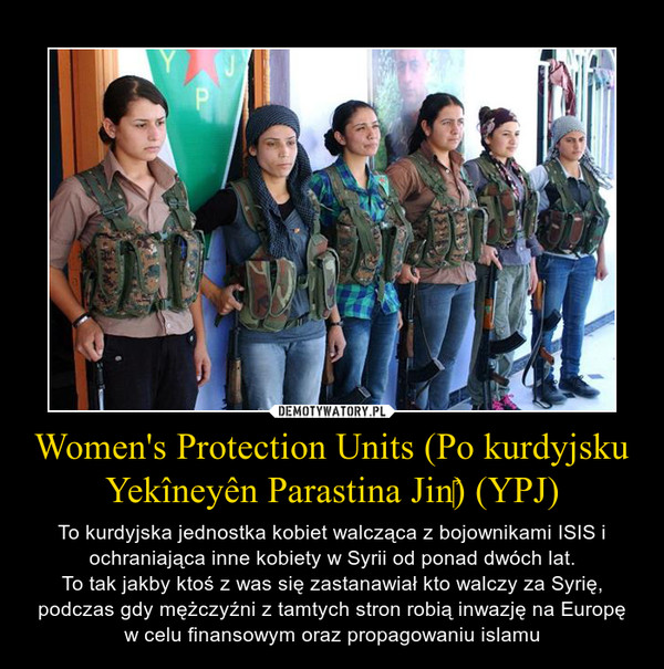 Women's Protection Units (Po kurdyjsku Yekîneyên Parastina Jin‎) (YPJ)
