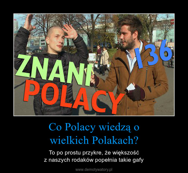 Co Polacy wiedzą owielkich Polakach? – To po prostu przykre, że większośćz naszych rodaków popełnia takie gafy 