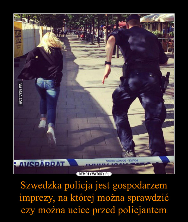 Szwedzka policja jest gospodarzem imprezy, na której można sprawdzićczy można uciec przed policjantem –  