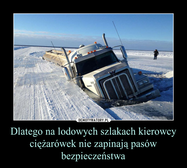 Dlatego na lodowych szlakach kierowcy ciężarówek nie zapinają pasów bezpieczeństwa