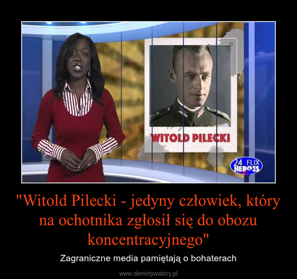 "Witold Pilecki - jedyny człowiek, który na ochotnika zgłosił się do obozu koncentracyjnego" – Zagraniczne media pamiętają o bohaterach 