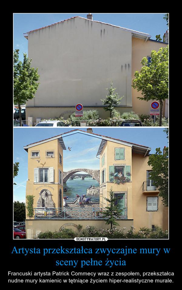 Artysta przekształca zwyczajne mury w sceny pełne życia – Francuski artysta Patrick Commecy wraz z zespołem, przekształca nudne mury kamienic w tętniące życiem hiper-realistyczne murale. 