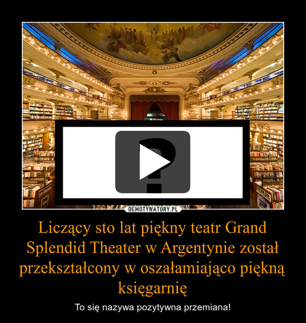 Liczący sto lat piękny teatr Grand Splendid Theater w Argentynie został przekształcony w oszałamiająco piękną księgarnię – To się nazywa pozytywna przemiana! 