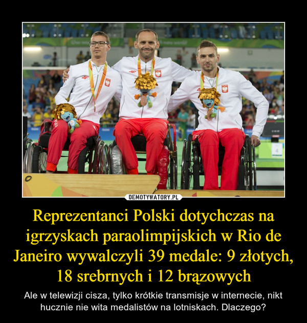 Reprezentanci Polski dotychczas na igrzyskach paraolimpijskich w Rio de Janeiro wywalczyli 39 medale: 9 złotych, 18 srebrnych i 12 brązowych