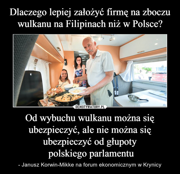 Od wybuchu wulkanu można się ubezpieczyć, ale nie można się ubezpieczyć od głupoty polskiego parlamentu – - Janusz Korwin-Mikke na forum ekonomicznym w Krynicy 