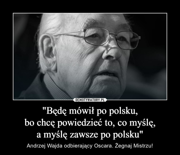 "Będę mówił po polsku,bo chcę powiedzieć to, co myślę,a myślę zawsze po polsku" – Andrzej Wajda odbierający Oscara. Żegnaj Mistrzu! 