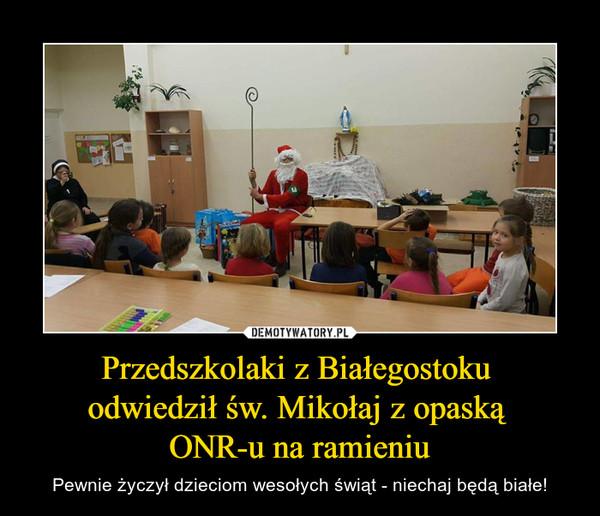 Przedszkolaki z Białegostoku odwiedził św. Mikołaj z opaską ONR-u na ramieniu – Pewnie życzył dzieciom wesołych świąt - niechaj będą białe! 