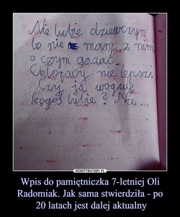 Wpis do pamiętniczka 7-letniej Oli Radomiak. Jak sama stwierdziła - po 20 latach jest dalej aktualny –  