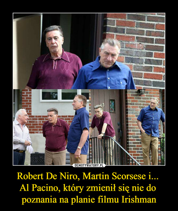 Robert De Niro, Martin Scorsese i... 
Al Pacino, który zmienił się nie do 
poznania na planie filmu Irishman