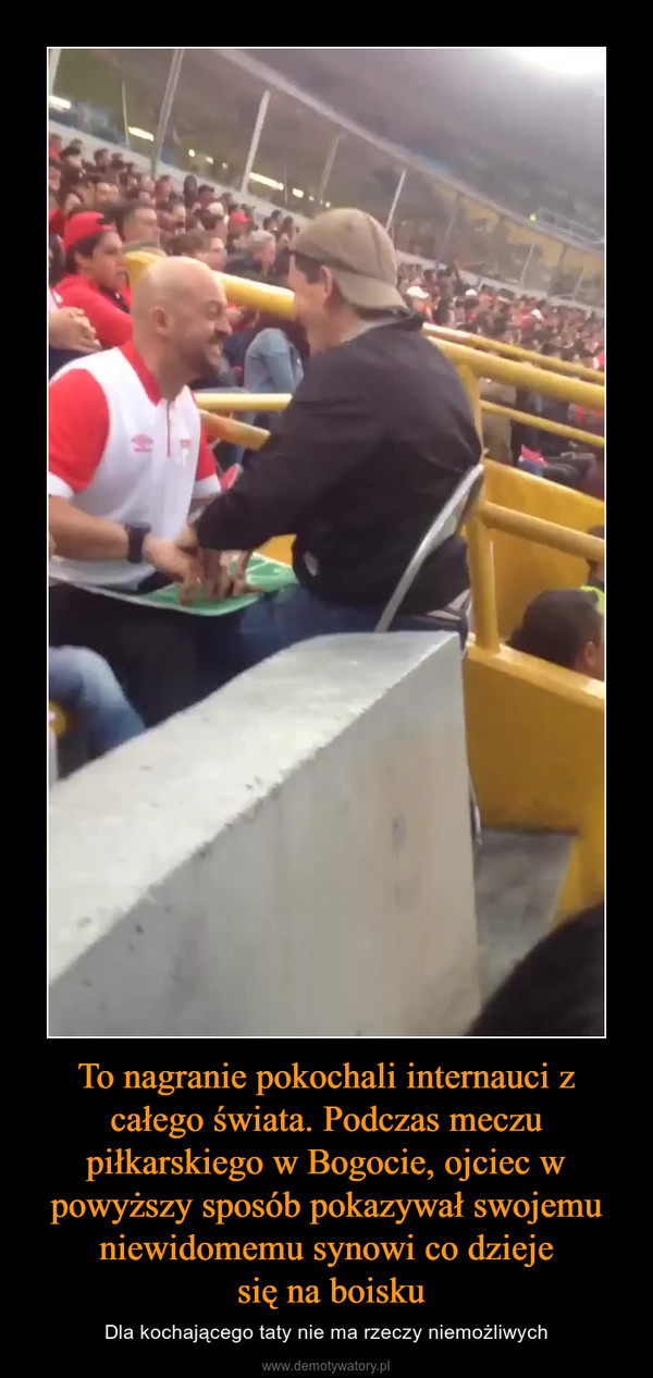 To nagranie pokochali internauci z całego świata. Podczas meczu piłkarskiego w Bogocie, ojciec w powyższy sposób pokazywał swojemu niewidomemu synowi co dzieje się na boisku – Dla kochającego taty nie ma rzeczy niemożliwych 