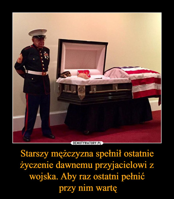 Starszy mężczyzna spełnił ostatnie życzenie dawnemu przyjacielowi z wojska. Aby raz ostatni pełnić przy nim wartę –  