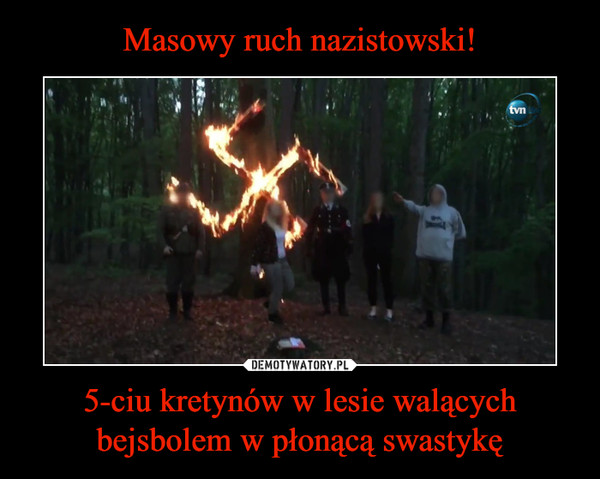 Masowy ruch nazistowski! 5-ciu kretynów w lesie walących bejsbolem w płonącą swastykę