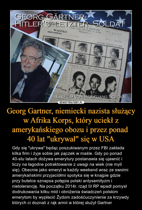 Georg Gartner, niemiecki nazista służący w Afrika Korps, który uciekł z amerykańskiego obozu i przez ponad 
40 lat "ukrywał" się w USA