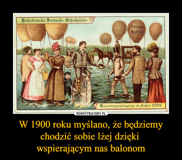 W 1900 roku myślano, że będziemy chodzić sobie lżej dzięki wspierającym nas balonom –  