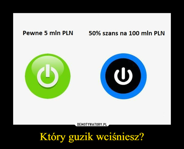 Który guzik wciśniesz? –  Pewne 5 mln PLN50% szans na 100 mln PLN