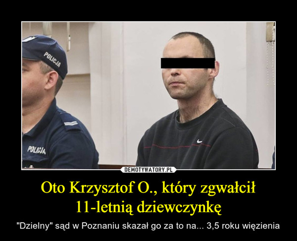 Oto Krzysztof O., który zgwałcił 11-letnią dziewczynkę – "Dzielny" sąd w Poznaniu skazał go za to na... 3,5 roku więzienia 