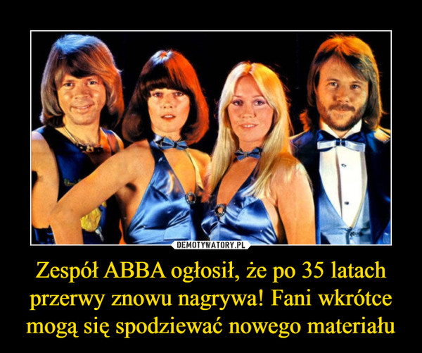 Zespół ABBA ogłosił, że po 35 latach przerwy znowu nagrywa! Fani wkrótce mogą się spodziewać nowego materiału