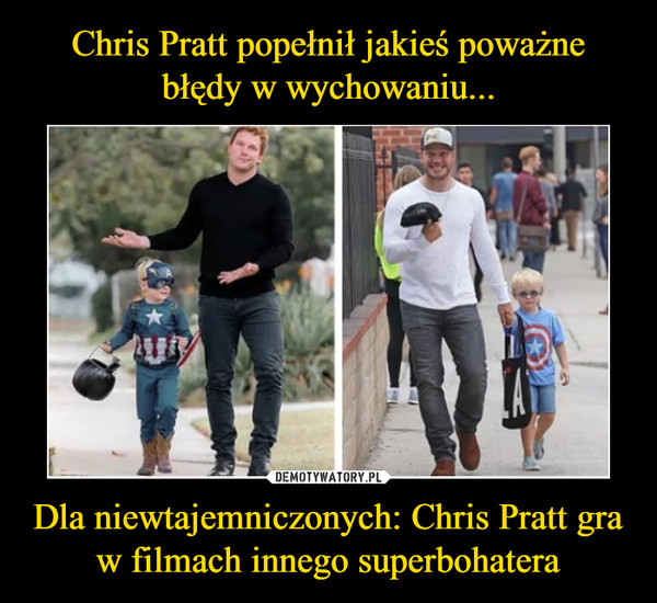 Chris Pratt popełnił jakieś poważne błędy w wychowaniu... Dla niewtajemniczonych: Chris Pratt gra w filmach innego superbohatera
