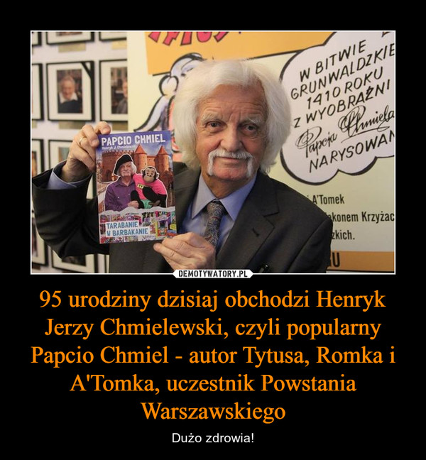 95 urodziny dzisiaj obchodzi Henryk Jerzy Chmielewski, czyli popularny Papcio Chmiel - autor Tytusa, Romka i A'Tomka, uczestnik Powstania Warszawskiego – Dużo zdrowia! 