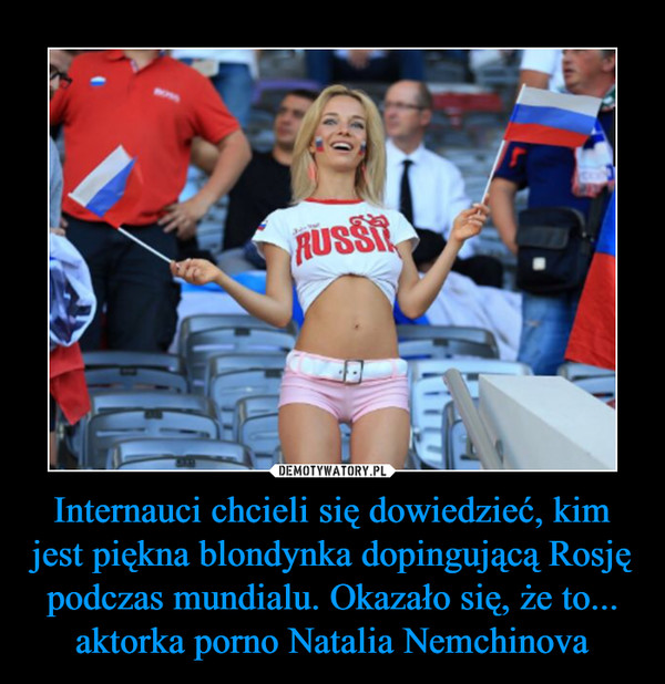 Internauci chcieli się dowiedzieć, kim jest piękna blondynka dopingującą Rosję podczas mundialu. Okazało się, że to... aktorka porno Natalia Nemchinova