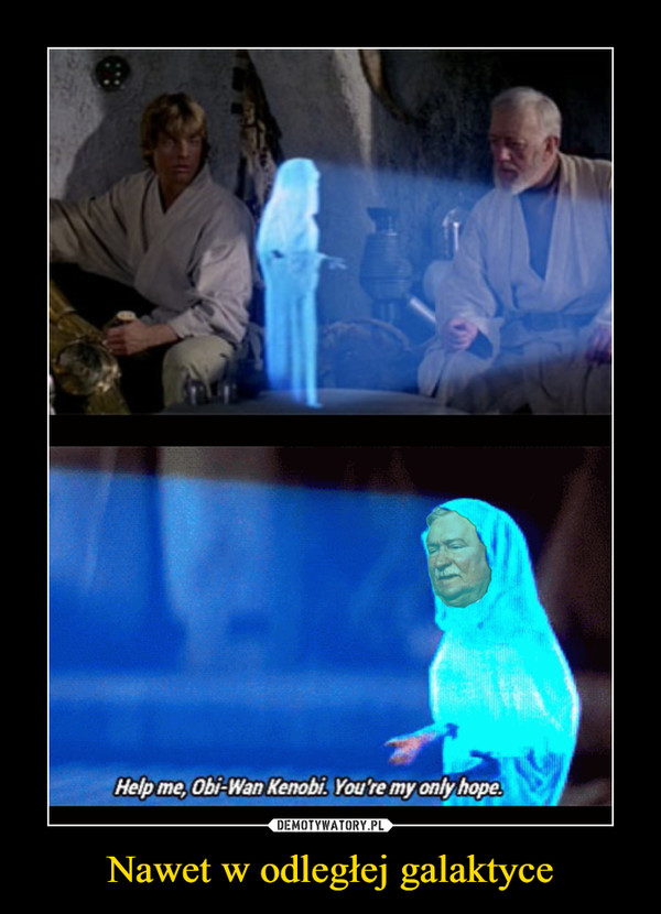 Nawet w odległej galaktyce –  Helm oe, Obi-Wan Kenobi. You're my only hope