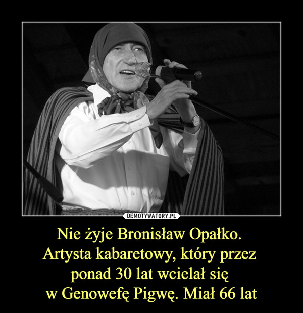 Nie żyje Bronisław Opałko. Artysta kabaretowy, który przez ponad 30 lat wcielał się w Genowefę Pigwę. Miał 66 lat –  