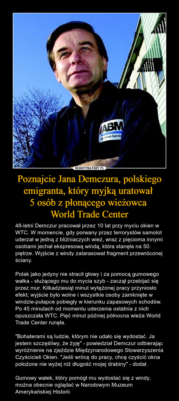 Poznajcie Jana Demczura, polskiego emigranta, który myjką uratował 
5 osób z płonącego wieżowca 
World Trade Center