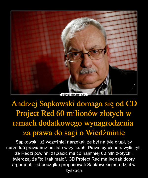 Andrzej Sapkowski domaga się od CD Project Red 60 milionów złotych w ramach dodatkowego wynagrodzenia 
za prawa do sagi o Wiedźminie