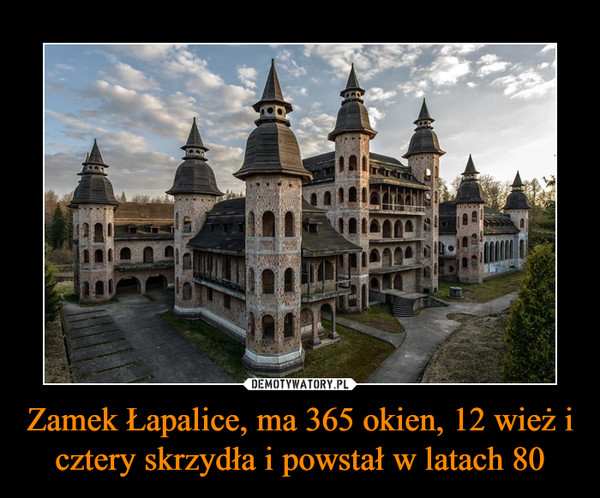 Zamek Łapalice, ma 365 okien, 12 wież i cztery skrzydła i powstał w latach 80