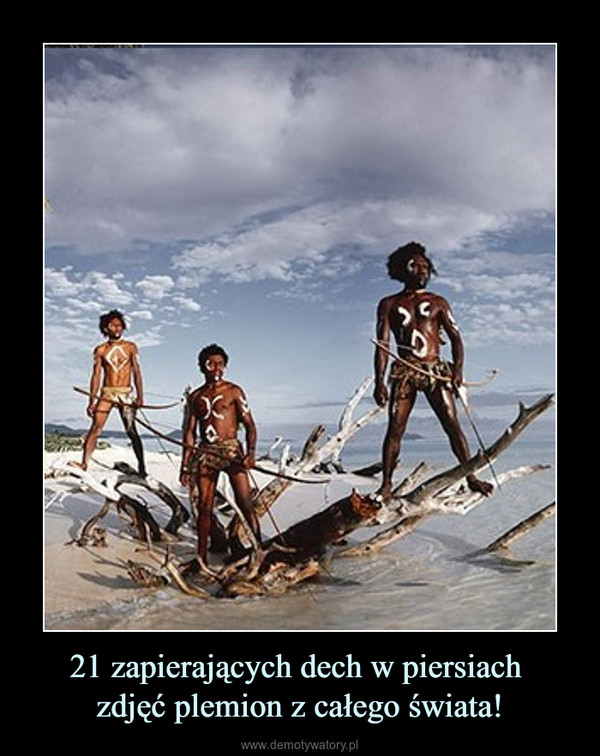 21 zapierających dech w piersiach zdjęć plemion z całego świata! –  