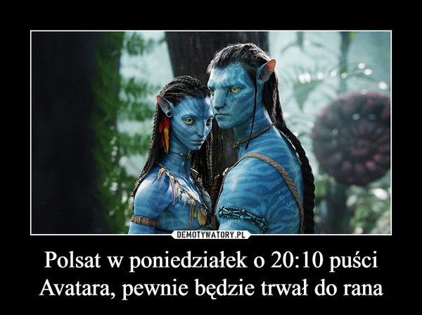 Polsat w poniedziałek o 20:10 puści Avatara, pewnie będzie trwał do rana