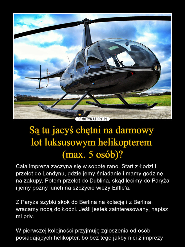 Są tu jacyś chętni na darmowy 
lot luksusowym helikopterem 
(max. 5 osób)?