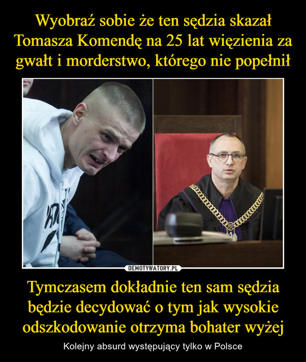 Tymczasem dokładnie ten sam sędzia będzie decydować o tym jak wysokie odszkodowanie otrzyma bohater wyżej – Kolejny absurd występujący tylko w Polsce 
