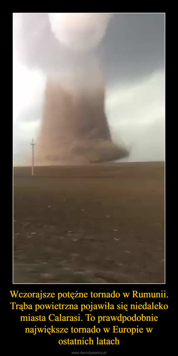 Wczorajsze potężne tornado w Rumunii. Trąba powietrzna pojawiła się niedaleko miasta Calarasi. To prawdpodobnie największe tornado w Europie w ostatnich latach –  