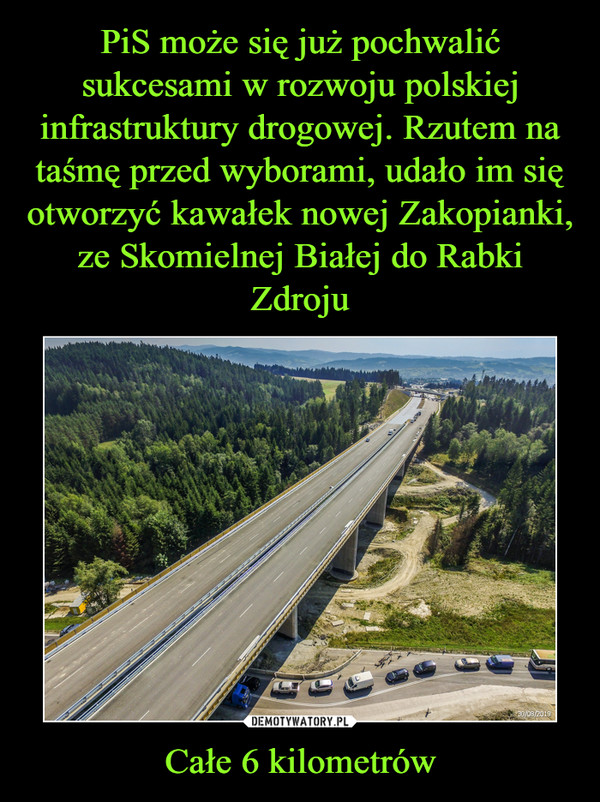PiS może się już pochwalić sukcesami w rozwoju polskiej infrastruktury drogowej. Rzutem na taśmę przed wyborami, udało im się otworzyć kawałek nowej Zakopianki, ze Skomielnej Białej do Rabki Zdroju Całe 6 kilometrów