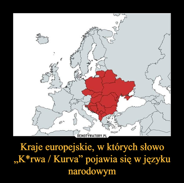 Kraje europejskie, w których słowo „K*rwa / Kurva” pojawia się w języku narodowym –  