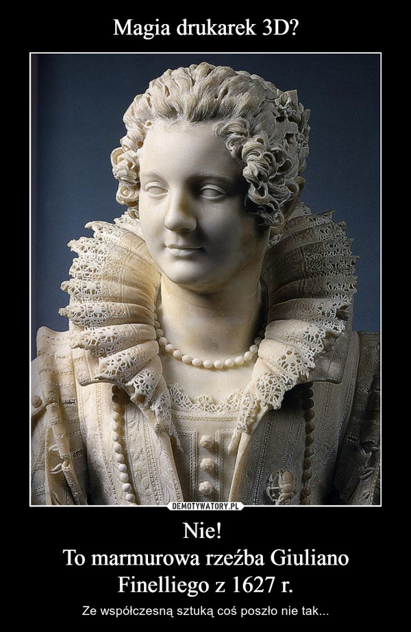 Nie! To marmurowa rzeźba Giuliano Finelliego z 1627 r. – Ze współczesną sztuką coś poszło nie tak... 