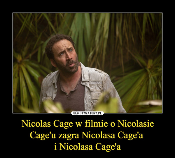 Nicolas Cage w filmie o Nicolasie Cage'u zagra Nicolasa Cage'a 
i Nicolasa Cage'a